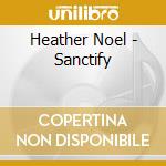 Heather Noel - Sanctify cd musicale di Heather Noel