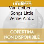Van Colbert - Songs Little Vernie Aint Stole Yet cd musicale di Van Colbert