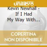 Kevin Newhall - If I Had My Way With Words cd