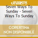 Seven Ways To Sunday - Seven Ways To Sunday cd