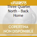 Three Quarter North - Back Home cd
