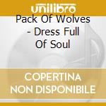 Pack Of Wolves - Dress Full Of Soul cd