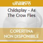 Childsplay - As The Crow Flies cd musicale di Childsplay