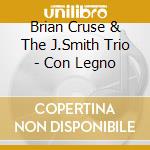 Brian Cruse & The J.Smith Trio - Con Legno cd