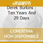 Derek Burkins - Ten Years And 29 Days cd musicale di Derek Burkins