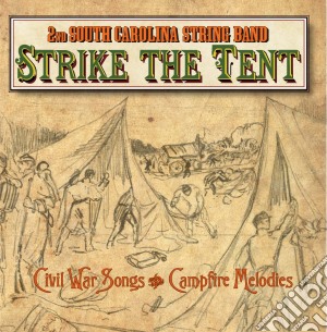 2Nd South Carolina String Band - Strike The Tent - Civil War Songs & Campfire Melodies cd musicale di 2Nd South Carolina String Band