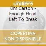Kim Carson - Enough Heart Left To Break cd musicale di Kim Carson