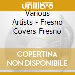 Various Artists - Fresno Covers Fresno cd