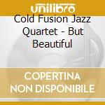 Cold Fusion Jazz Quartet - But Beautiful cd