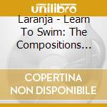 Laranja - Learn To Swim: The Compositions Of Ryan Smith cd