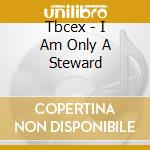 Tbcex - I Am Only A Steward cd