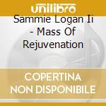 Sammie Logan Ii - Mass Of Rejuvenation cd
