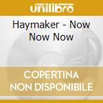 Haymaker - Now Now Now cd