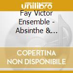 Fay Victor Ensemble - Absinthe & Vermouth cd musicale di Fay Victor Ensemble