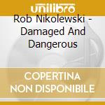 Rob Nikolewski - Damaged And Dangerous cd