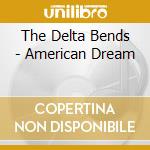 The Delta Bends - American Dream cd musicale di The Delta Bends