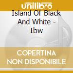 Island Of Black And White - Ibw cd