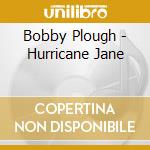 Bobby Plough - Hurricane Jane cd