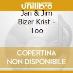 Jan & Jim Bizer Krist - Too cd musicale di Jan & Jim Bizer Krist