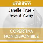 Janelle True - Swept Away cd musicale di Janelle True