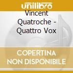 Vincent Quatroche - Quattro Vox cd musicale di Vincent Quatroche