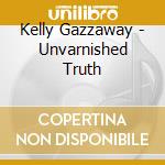 Kelly Gazzaway - Unvarnished Truth cd