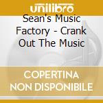 Sean's Music Factory - Crank Out The Music cd musicale di Sean's Music Factory