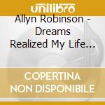 Allyn Robinson - Dreams Realized My Life In Music cd musicale di Allyn Robinson
