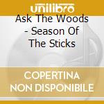 Ask The Woods - Season Of The Sticks cd
