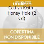Catfish Keith - Honey Hole (2 Cd) cd