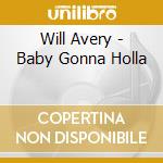 Will Avery - Baby Gonna Holla cd