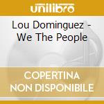 Lou Dominguez - We The People cd