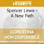 Spencer Lewis - A New Path cd