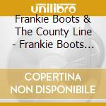 Frankie Boots & The County Line - Frankie Boots & The County Line cd musicale di Frankie Boots & The County Line