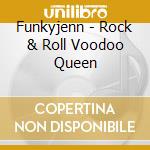 Funkyjenn - Rock & Roll Voodoo Queen cd musicale di Funkyjenn