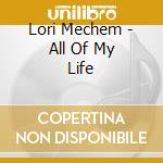 Lori Mechem - All Of My Life cd musicale di Lori Mechem