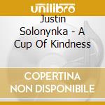 Justin Solonynka - A Cup Of Kindness cd