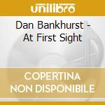 Dan Bankhurst - At First Sight cd