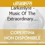 Larkenlyre - Music Of The Extraordinary Voyages cd musicale di Larkenlyre