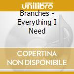 Branches - Everything I Need cd musicale di Branches