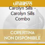 Carolyn Sills - Carolyn Sills Combo cd musicale di Carolyn Sills