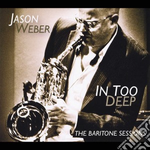 Jason Weber - In Too Deep (The Baritone Sessions) cd musicale di Jason Weber