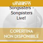 Songsisters - Songsisters Live! cd musicale di Songsisters