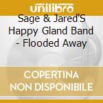 Sage & Jared'S Happy Gland Band - Flooded Away cd