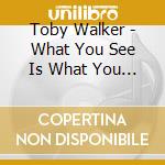 Toby Walker - What You See Is What You Get cd
