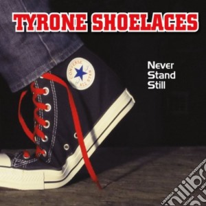 Tyrone Shoelaces - Never Stand Still cd musicale di Tyrone Shoelaces