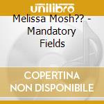 Melissa Mosh?? - Mandatory Fields cd