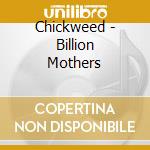 Chickweed - Billion Mothers cd