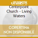 Centerpoint Church - Living Waters cd