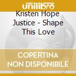 Kristen Hope Justice - Shape This Love cd
